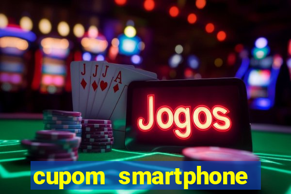 cupom smartphone casas bahia